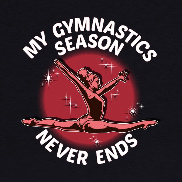 Cute My Gymnastics Season Never Ends Gymnast by theperfectpresents